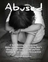 Abused : A Hard-Hitting, Honest, and Disturbing Account of a Young Boy's Abuse At The Hands of His Parents, Leading to His Ultimate Destruction.