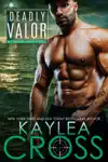 Deadly Valor by Kaylea Cross Book Summary, Reviews and Downlod