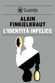 L'identità infelice - Alain Finkielkraut