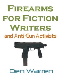 Firearms for Fiction Writers - Den Warren