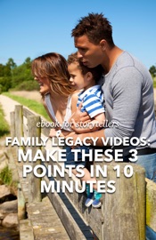 Family Legacy Videos: Make These 3 Points in 10 Minutes