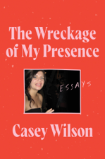 The Wreckage of My Presence - Casey Wilson Cover Art