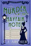 Murder at the Mayfair Hotel by C.J. Archer Book Summary, Reviews and Downlod