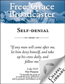 Free Grace Broadcaster - Issue 218 - Self-denial - Charles H. Spurgeon (1834-1892), James Buchanan (1804-1870), Thomas Brooks (1608-1680), Jerome Zanchius (1516-1590), Octavius Winslow (1808-1878) & Arthur W. Pink