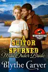 A Suitor for the Spurned Mail Order Bride by Blythe Carver Book Summary, Reviews and Downlod