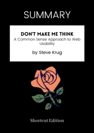 SUMMARY - Don't Make Me Think: A Common Sense Approach to Web Usability by Steve Krug - Shortcut Edition