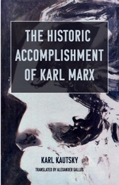 The Historic Accomplishment of Karl Marx - Karl Kautsky & Alexander Gallus