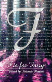 F is for Fairy - Pete Aldin, Steve Bornstein, Andrew Bourelle, Stephanie A. Cain, Beth Cato, Sara Cleto, Cory Cone, Danielle Davis, Megan Engelhardt, Michael Fosburg, Joseph Halden, Lynn Hardaker, L.S. Johnson, Michael M. Jones, Jeanne Kramer-Smyth, Samantha Kymmell-Harvey, C.S. MacCath, Jonathan C. Parrish, Alexandra Seidel, Michael B. Tager, Rachel M. Thompson, Laura VanArendonk Baugh, Brittany Warman, Lilah Wild, Suzanne J. WIllis & BD Wilson