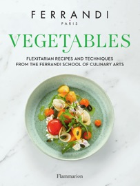 Vegetables. Flexitarian Recipes and Techniques from the Ferrandi School of Culinary Arts - Various Authors