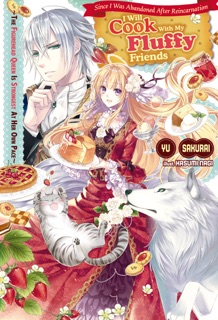 Since I Was Abandoned After Reincarnating, I Will Cook With My Fluffy Friends by Yu Sakurai