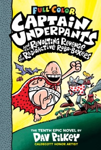 Captain Underpants and the Revolting Revenge of the Radioactive Robo-Boxers: Color Edition (Captain Underpants #10): From the Creator of Dog Man