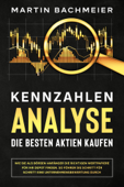 Kennzahlen-Analyse – Die besten Aktien kaufen: Wie Sie als Börsen-Anfänger die richtigen Wertpapiere für Ihr Depot finden. So führen Sie Schritt für Schritt eine Unternehmensbewertung durch - Martin Bachmeier