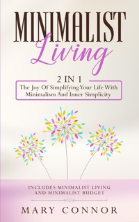 Minimalist Living: 2 in 1: The Joy Of Simplifying Your Life With Minimalism And Inner Simplicity: Includes Minimalist Living and Minimalist Budget by Mary Connor