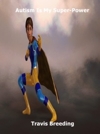 Autism Is My Super-Power - Travis Breeding