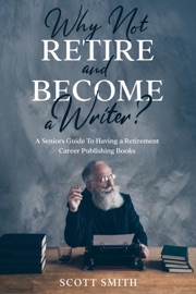 Why Not Retire and Become a Writer? - Scott Smith