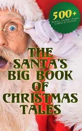 The Santa's Big Book of Christmas Tales: 500+ Novels, Stories, Poems, Carols & Legends - Mark Twain, Beatrix Potter, Louisa May Alcott, Charles Dickens, O. Henry, William Shakespeare, Emily Dickinson, Robert Louis Stevenson, Willa Cather, Arthur Conan Doyle, Nathaniel Hawthorne, H. H. Murray, Washington Irving, L.M. Montgomery, George MacDonald, Leo Tolstoy, Henry Van Dyke, E. T. A. Hoffmann, Henry Wadsworth Longfellow, William Wordsworth, Alfred Lord Tennyson & William Butler Yeats by  Mark Twain, Beatrix Potter, Louisa May Alcott, Charles Dickens, O. Henry, William Shakespeare, Emily Dickinson, Robert Louis Stevenson, Willa Cather, Arthur Conan Doyle, Nathaniel Hawthorne, H. H. Murray, Washington Irving, L.M. Montgomery, George MacDonald, Leo Tolstoy, Henry Van Dyke, E. T. A. Hoffmann, Henry Wadsworth Longfellow, William Wordsworth, Alfred Lord Tennyson & William Butler Yeats PDF Download