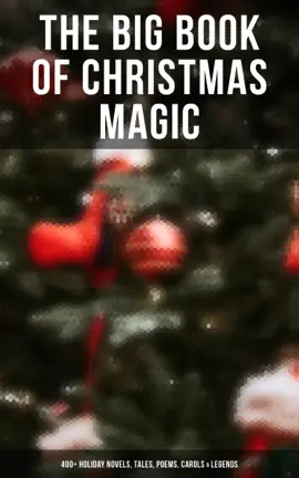 Read: The Big Book of Christmas Magic: 400+ Holiday Novels, Tales, Poems, Book Carols & Legends