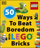50 Ways to Beat Boredom with LEGO Bricks - DK