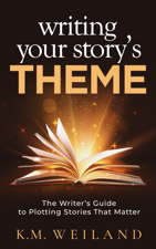 Writing Your Story's Theme: The Writer's Guide to Plotting Stories That Matter - K.M. Weiland Cover Art
