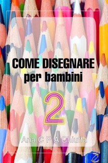 COME DISEGNARE per bambini 2 by Ana C P A Chiuffa