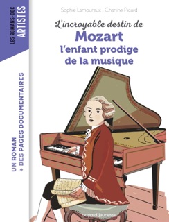 L'incroyable destin de Mozart, l'enfant prodige de la musique by Sophie Lamoureux & Charline Picard
