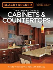 Black & Decker The Complete Guide to Cabinets & Countertops - Editors of Cool Springs Press