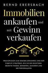 Immobilien ankaufen und mit Gewinn verkaufen: Praxiswissen zum Immobilienhandel und der Fix&Flip-Strategie. Wie Sie die richtigen Objekte finden, bewerten, sanieren und weiterverkaufen