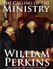 The Calling of the Ministry - C. Matthew McMahon & William Perkins