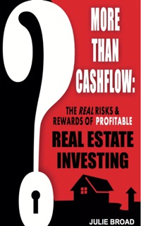More Than Cashflow: The Real Risks & Rewards of Profitable Real Estate Investing by Julie Broad