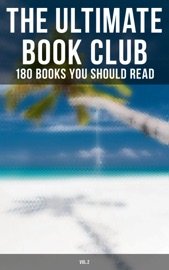 The Ultimate Book Club: 180 Books You Should Read (Vol.2) - Robert Louis Stevenson, Henrik Ibsen, Charles Dickens, Leo Tolstoy, Ford Madox Ford, E. M. Forster, Honoré de Balzac, Jane Austen, L.M. Montgomery, Kenneth Grahame, Rabindranath Tagore, George and Weedon Grossmith, F. Scott Fitzgerald, Daniel Defoe, Jules Verne, Jonathan Swift, James Fenimore Cooper, George MacDonald, James Matthew Barrie, Alexandre Dumas, Homer, Dante, William Dean Howells, Kakuzo Okakura, Gustave Flaubert, Victor Hugo, Stendhal, Sir Walter Scott, Anthony Trollope, Émile Zola, Theodor Storm, Harriet Beecher Stowe, Nathaniel Hawthorne, Henry Fielding, Jerome K. Jerome, Laurence Sterne, Thomas Hardy, Willa Cather, Edith Wharton, Kate Chopin, Sinclair Lewis, W. Somerset Maugham, Henry James, Ivan Turgenev, Nikolai Gogol, Virginia Woolf, Anonymous, Pedro Calderón de la Barca, Johann Wolfgang von Goethe, Friedrich Nietzsche, Benjamin Franklin, Bankim Chandra Chatterjee, Kalidasa, Valmiki, Edgar Allan Poe, Wilkie Collins, Ann Ward Radcliffe, Bram Stoker, Gaston Leroux, H.G. Wells, Joseph Conrad, Lewis Wallace, Washington Irving, Machiavelli, Fyodor Dostoyevsky, Confucius, Laozi, John Milton, P. B. Shelley, W. B. Yeats, Charlotte Perkins Gilman, D. H. Lawrence, George Bernard Shaw, Elizabeth Von Arnim, Cao Xueqin, G. K. Chesterton, John Buchan, Edgar Wallace, Nikolaï Leskov, Kurt Vonnegut, William Walker Atkinson & Emile Coué