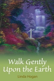 Walk Gently Upon the Earth - Linda Hogan