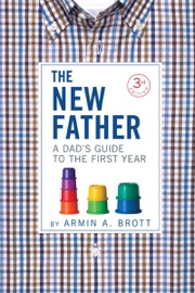 The New Father: A Dad's Guide to the First Year (Third Edition) (The New Father) - Armin A. Brott