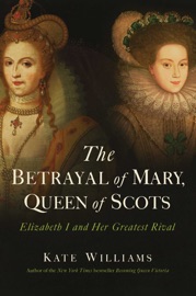 The Betrayal of Mary, Queen of Scots - Kate Williams