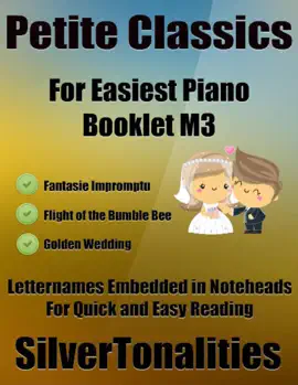 Petite Classics for Easiest Piano Booklet M3 – Fantasie Impromptu Flight of the Bumble Bee Golden Wedding Letter Names Embedded In Noteheads for Quick and Easy Reading