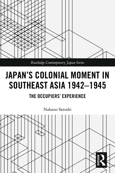 Japan’s Colonial Moment in Southeast Asia 1942-1945