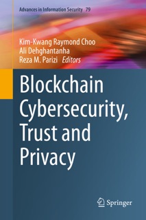 Blockchain Cybersecurity, Trust and Privacy by Kim-Kwang Raymond Choo, Ali Dehghantanha & Reza M. Parizi