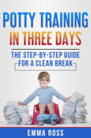 Emma Ross - Potty Training in Three Days: The Step-by-Step Guide for a Clean Break from Dirty Diapers artwork