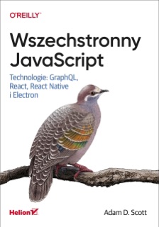 Wszechstronny JavaScript. Technologie: GraphQL, React, React Native i Electron by Adam D. Scott