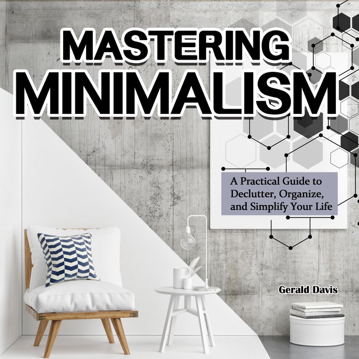 Mastering Minimalism:A Practical Guide to Declutter, Organize, and Simplify Your Life