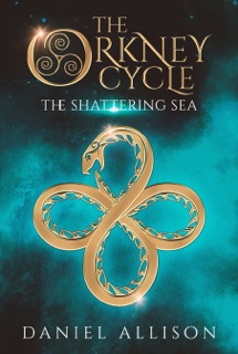 The Orkney Cycle: The Shattering Sea by Daniel Allison
