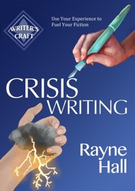 Crisis Writing: Use Your Experience to Fuel Your Fiction - Rayne Hall