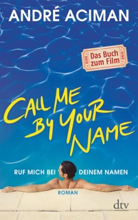 Call Me by Your Name Ruf mich bei deinem Namen by André Aciman