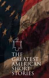 The Greatest American Short Stories - Ernest Hemingway, Mark Twain, Jack London, O. Henry, Edgar Allan Poe, Nathaniel Hawthorne, Washington Irving, H. P. Lovecraft, Ambrose Bierce, F. Scott Fitzgerald, Henry James, Herman Melville, Kate Chopin, Stephen Crane, Bret Harte, Sarah Orne Jewett, Mary Wilkins Freeman, Charlotte Perkins Gilman, William Dean Howells, Edith Wharton, Willa Cather, Louisa May Alcott, Charles W. Chesnutt, William Faulkner & Theodore Dreiser