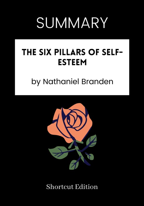 SUMMARY - The Six Pillars of Self-Esteem by Nathaniel Branden