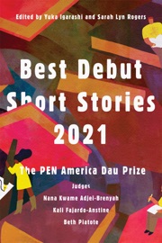 Best Debut Short Stories 2021 - Yuka Igarashi, Sarah Lyn Rogers, Nana Kwame Adjei-Brenyah, Kali Fajardo-Anstine & Beth Piatote