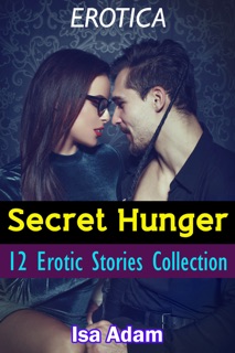 Erotica: Secret Hunger: 12 Erotic Stories Collection by Isa Adam