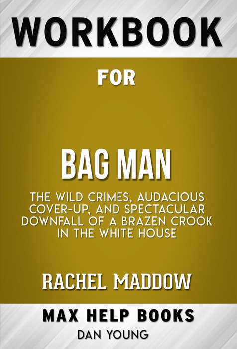 Bag Man: The Wild Crimes, Audacious Cover-up, and Spectacular Downfall of a Brazen Crook in the White House by Rachel Maddow (Max Help Workbooks)
