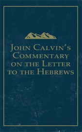 John Calvin's Commentary on the Letter to the Hebrews - John Calvin & John Owen