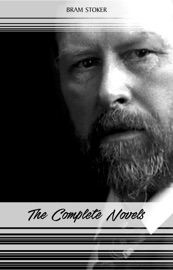 Bram Stoker: The Complete Novels (The Jewel of Seven Stars, The Mystery of the Sea, Dracula, The Lair of the White Worm...) (Halloween Stories) - Bram Stoker