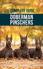 The Complete Guide to Doberman Pinschers - Tarah Schwartz Cover Art